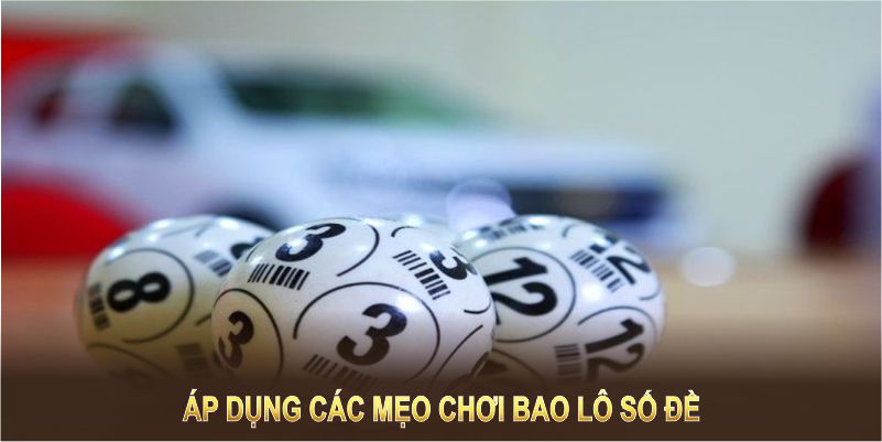 Áp dụng các mẹo chơi bao lô số đề tăng tỷ lệ trúng