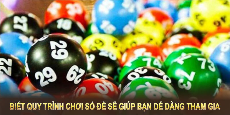 Biết quy trình chơi số đề sẽ giúp bạn dễ dàng tham gia