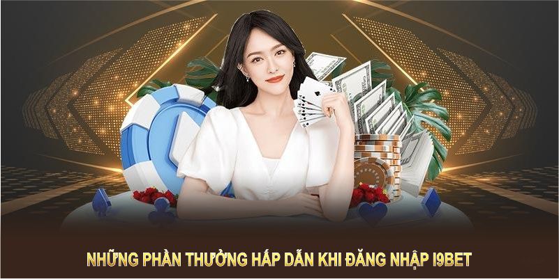 Những phần thưởng hấp dẫn khi đăng nhập I9BET để khởi đầu may mắn