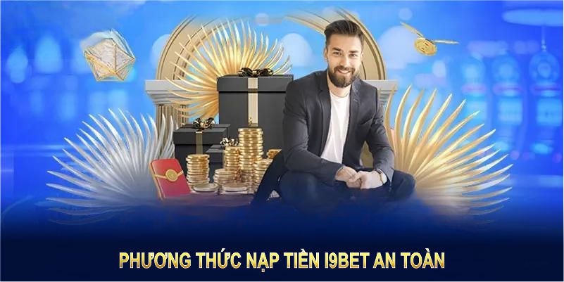 Phương thức nạp tiền I9BET an toàn, nhanh chóng và bảo mật tuyệt đối