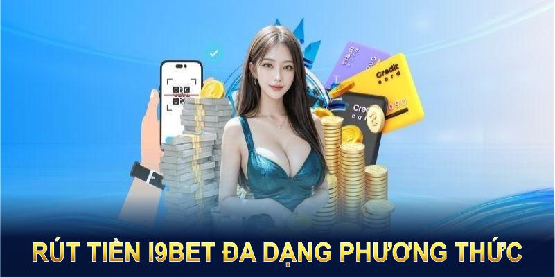 Rút tiền I9BET thuận tiện với đa dạng phương thức giao dịch phù hợp