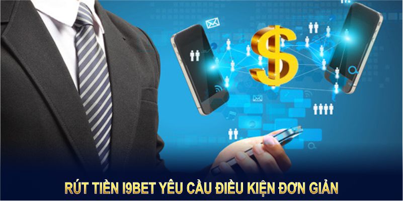 Rút tiền I9BET yêu cầu tuân thủ một số điều kiện đơn giản nhưng quan trọng.