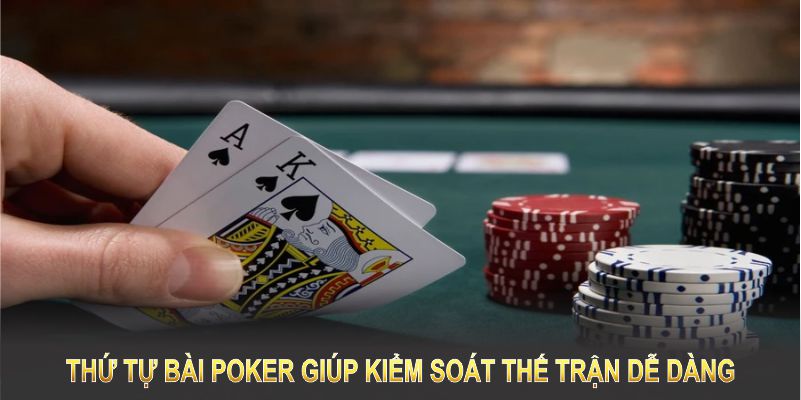 Thứ tự bài poker để bạn kiểm soát thế trận một cách dễ dàng