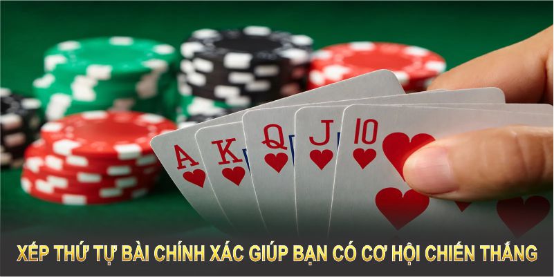 Xếp thứ tự bài chính xác giúp bạn có cơ hội chiến thắng